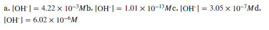 a. [OH-] = 4.22 × 10-³Mb. [OH¯] = 1.01 × 10-13Mc. [OH¯] = 3.05 × 10-7Md.
[OH] = 6.02 x 10-“M
