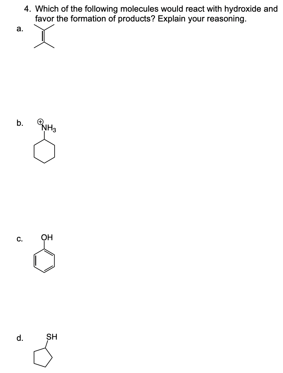 4. Which of the following molecules would react with hydroxide and
favor the formation of products? Explain your reasoning.
a.
b. NH3
C. OH
18
d. SH