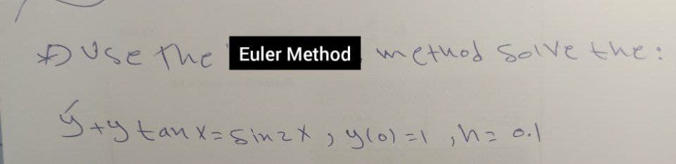 Duse the
Euler Method method Solve the:
tanx=simzメつylo)=1he o.1
