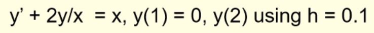y' + 2y/x = x, y(1) = 0, y(2) using h = 0.1
%3D
