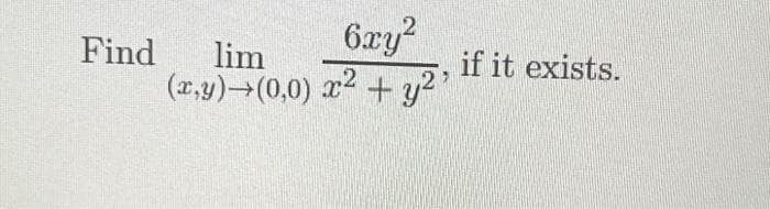 6xy²
Find lim
(x,y) (0,0) x² + y²'
if it exists.