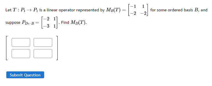 Let T: P₁ → P₁ is a linear operator represented by MB(T):
-2
1.
suppose Pp+B:
=
Submit Question
. Find Mp(T).
=
-2
1
for some ordered basis B, and