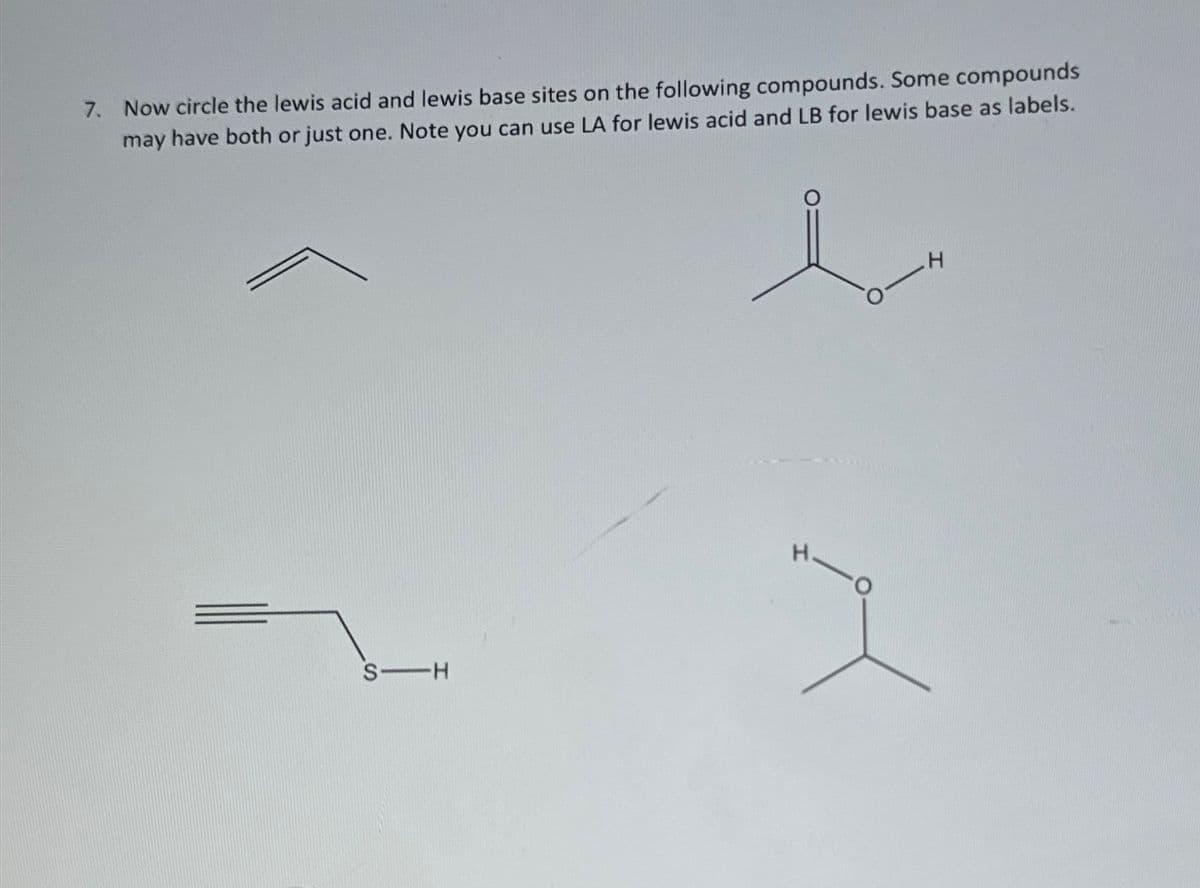 7. Now circle the lewis acid and lewis base sites on the following compounds. Some compounds
may have both or just one. Note you can use LA for lewis acid and LB for lewis base as labels.
S-H
H.