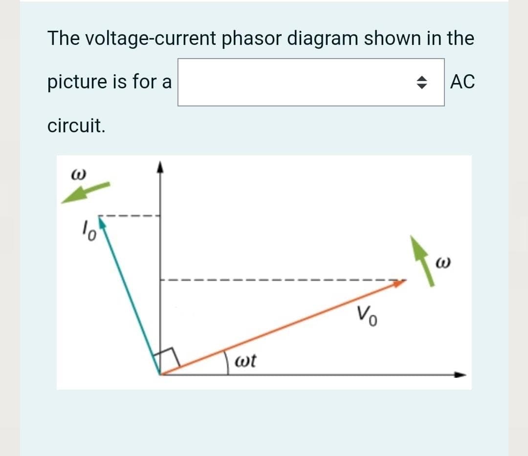 The voltage-current phasor diagram shown in the
АС
picture is for a
circuit.
Vo
wt
3
