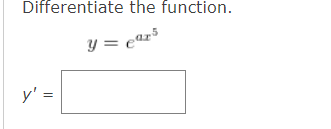 Differentiate the function.
y = ear³
y' =
