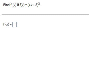 Find f'(x) if f(x) = (4x+8)²2.
f'(x) =