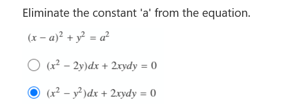 Eliminate the constant 'a' from the equation.
(x – a)² + y? = a²
O (x? – 2y)dx + 2xydy = 0
(x² – y² )dx + 2xydy = 0
