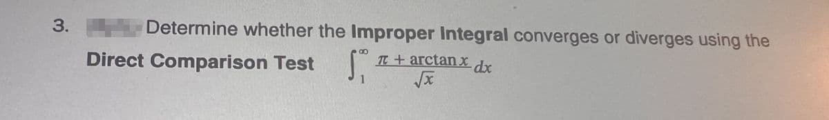 3. Determine whether the Improper Integral converges or diverges using the
π + arctanx dx
Direct Comparison Test