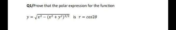 Q1/Prove that the polar expression for the function
y = Vx? - (x2 + y?)3/2 is r= cos20
