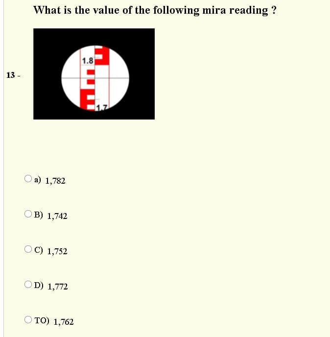 What is the value of the following mira reading ?
1.8
13 -
O a) 1,782
O B) 1,742
OC) 1,752
OD) 1,772
TO) 1,762

