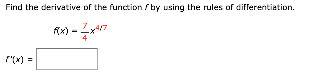Find the derivative of the function f by using the rules of differentiation.
7
f(x)
=
-X417
4
f'(x) =