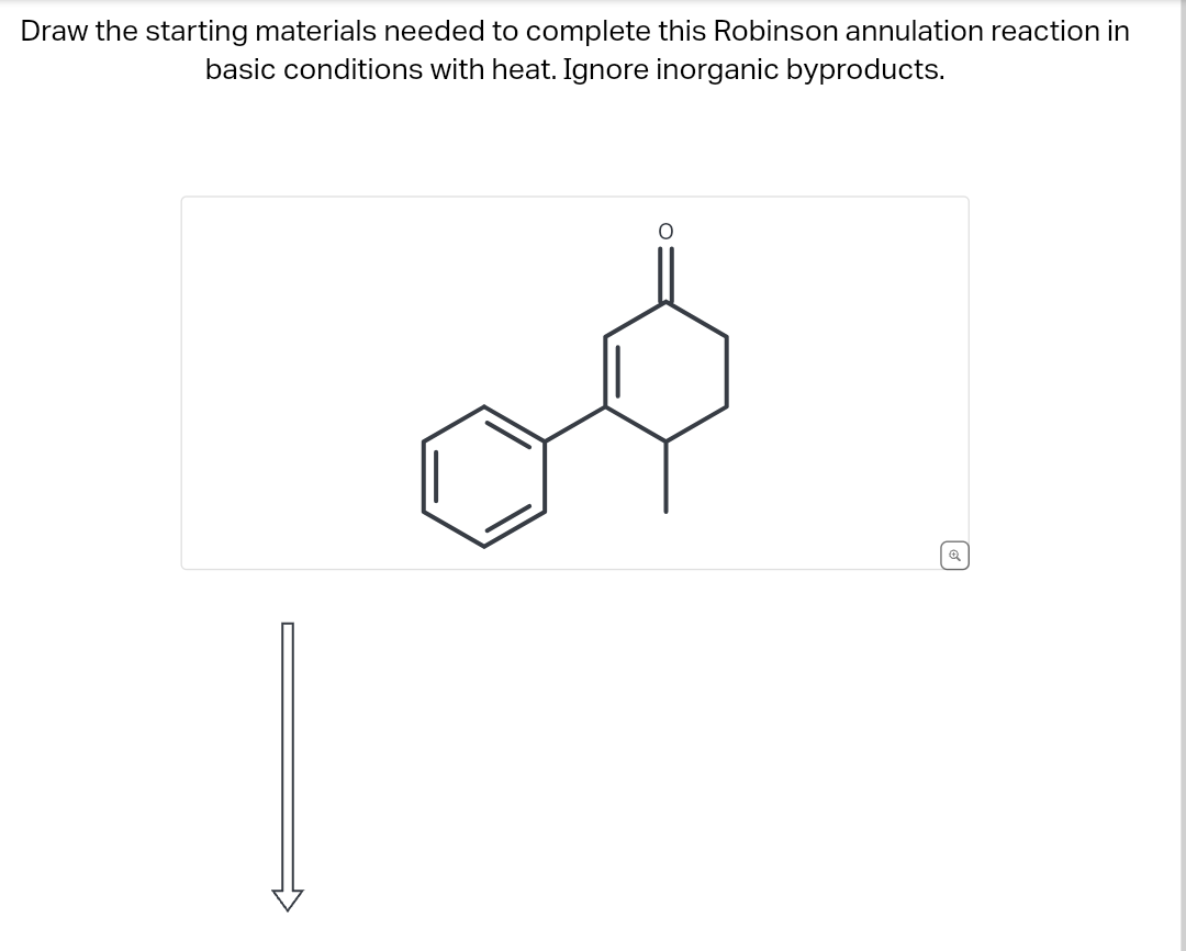 Draw the starting materials needed to complete this Robinson annulation reaction in
basic conditions with heat. Ignore inorganic byproducts.
O
☑