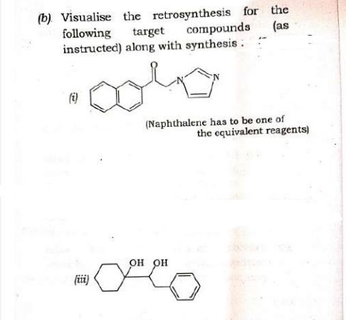 (b) Visualise the retrosynthesis for the
following
target
compounds
(as
instructed) along with synthesis.
colo
(i)
(iii)
(Naphthalene has to be one of
the equivalent reagents)
OH OH