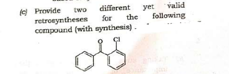 (c) Provide
two different yet valid
for the following
retrosyntheses
compound (with synthesis).
ÇI