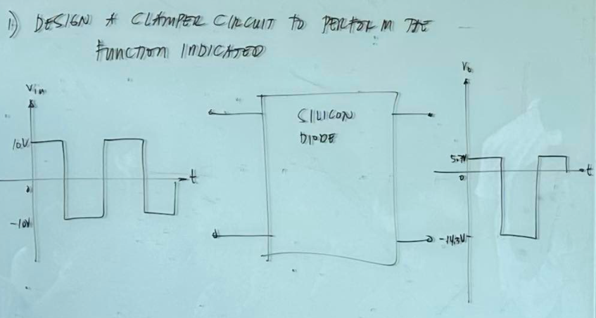 1) DESIGN # CLAMPER CIRCUIT to PERFORM THE
Function INDICATED
lov-
-lov
SILICON
DIODE
V
5.71
-14.30-