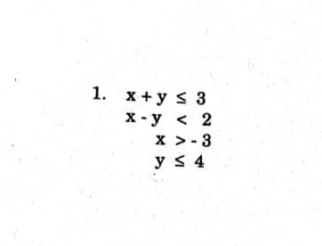 1. x + y
≤ 3
x-y < 2
X > -3
y ≤ 4