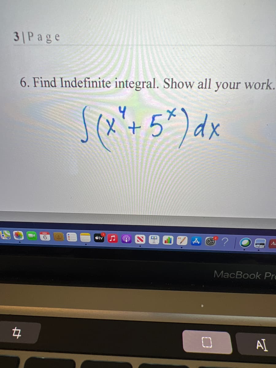 28
3| Page
6. Find Indefinite integral. Show all your work.
4
{(x² + 5*) dx
4
6
stv
0
Aa
MacBook Pre
AI