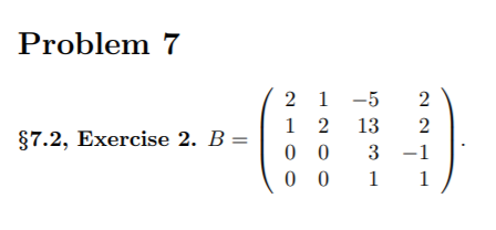 Problem 7
2 1 -5
1 2 13
0 0
0 0
2
2
§7.2, Exercise 2. B =
3 -1
1
1
