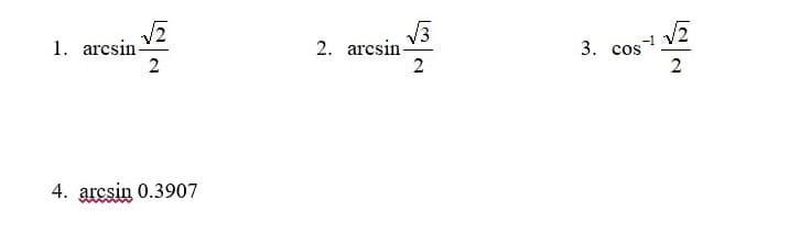 1. arcsin-
2
2. arcsin-
2
3. cos
2
4. arcsin 0.3907
