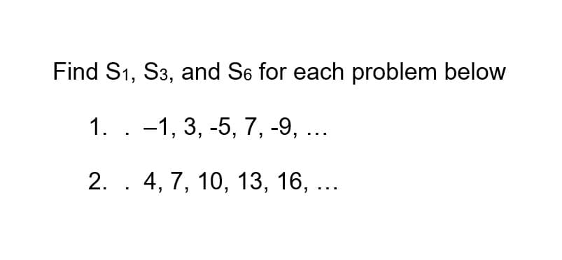 Find S1, S3, and Se for each problem below
1. . -1, 3, -5, 7, -9, ...
2. . 4, 7, 10, 13, 16, ...
