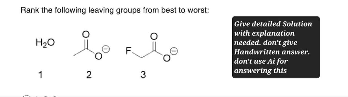 Rank the following leaving groups from best to worst:
H₂O
1
2
F
3
Give detailed Solution
with explanation
needed. don't give
Handwritten answer.
don't use Ai for
answering this