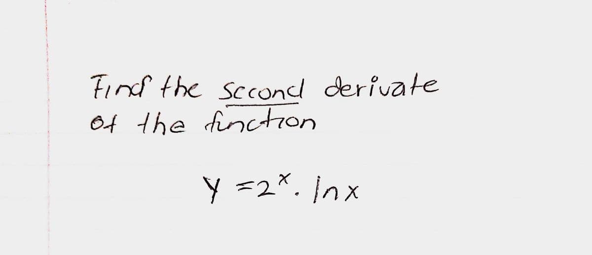 Find the sccond derivate
Of the finction
Y =2*. Inx
