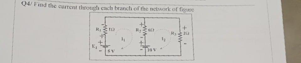 Q4/ Find the current through each branch of the network of figure
+1
Ry
ΤΩ
R₂
612
R3
252
12
10 V