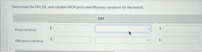 Determine the DM, DL, and variable-MOH price and efficiency variances for the month.
Price variance
Efficiency variance
DM
SA