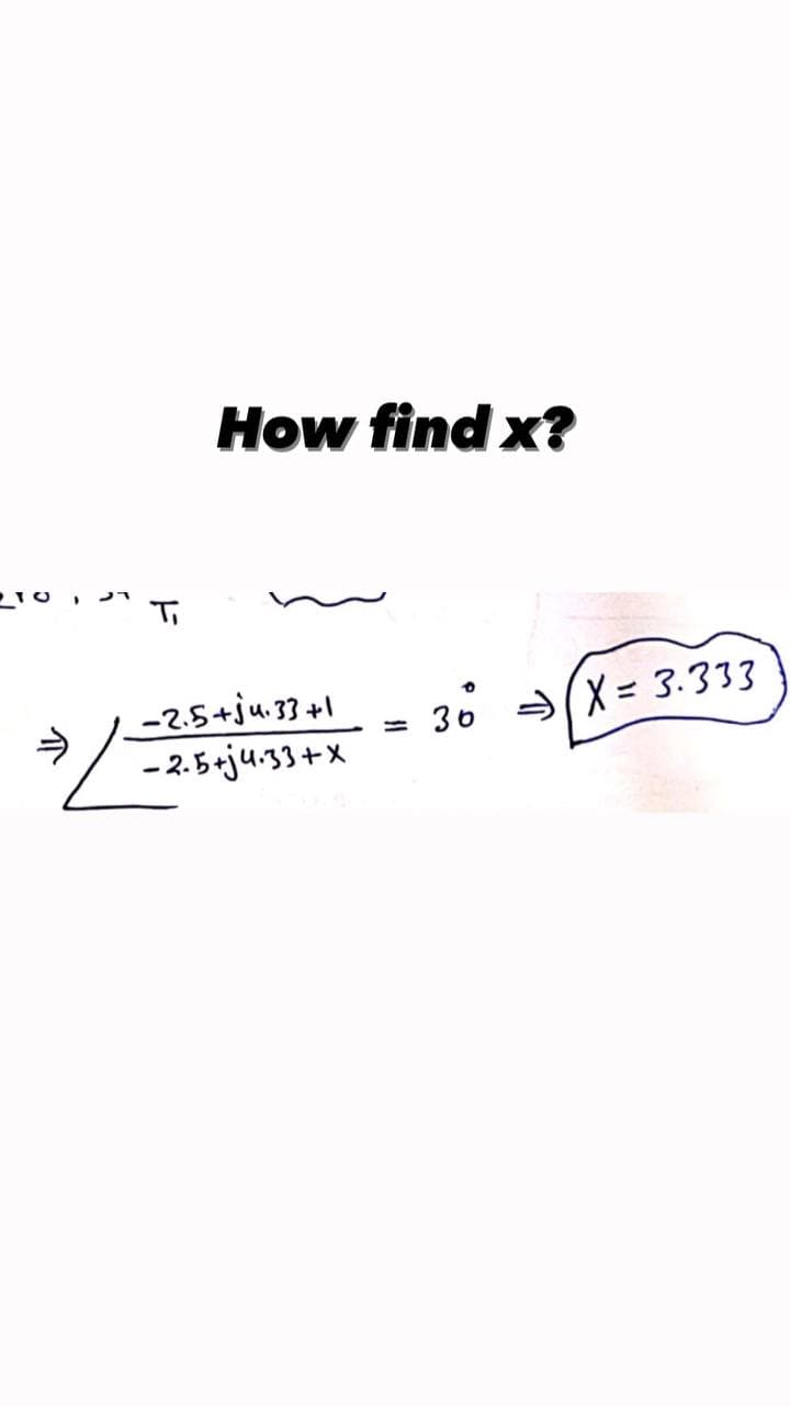 T
How find x?
-2.5+54.33+1
-2.5+j4.33+x
=
30 X 3.333