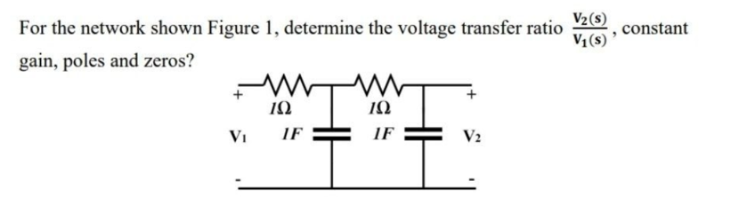 V₂ (s)
For the network shown Figure 1, determine the voltage transfer ratio
V₁(s)
gain, poles and zeros?
www
www
+
19
19
V2
V₁
IF
IF
constant