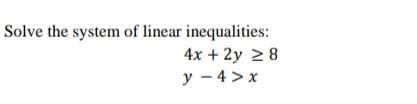 Solve the system of linear inequalities:
4x + 2y ≥ 8
y -4>x