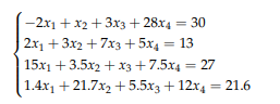 -2x1 + x2 + 3x3 + 28x4 = 30
| 2x1 + 3x2 +7x3 + 5x4 = 13
%3D
15x1 + 3.5x2 + x3+7.5x4 = 27
1.4x1 + 21.7x2 +5.5x3 + 12x4 = 21.6
