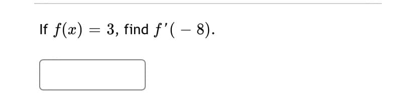 If f(x) = 3, find f'( – 8).
