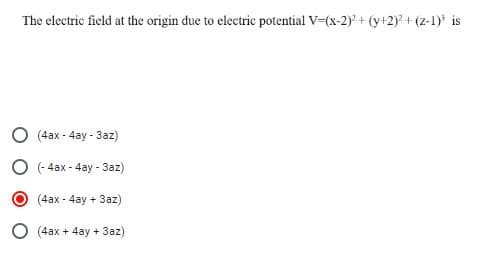 The electric field at the origin due to electric potential V-(x-2) + (y+2)+ (z-1) is
