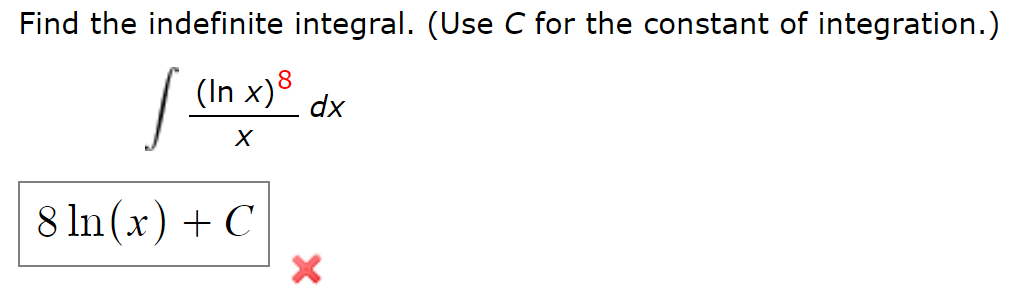 Find the indefinite integral. (Use C for the constant of integration.)
(In x)8
dx
8 ln (x) + C
