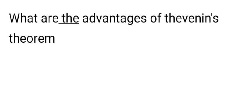 What are the advantages of thevenin's
theorem
