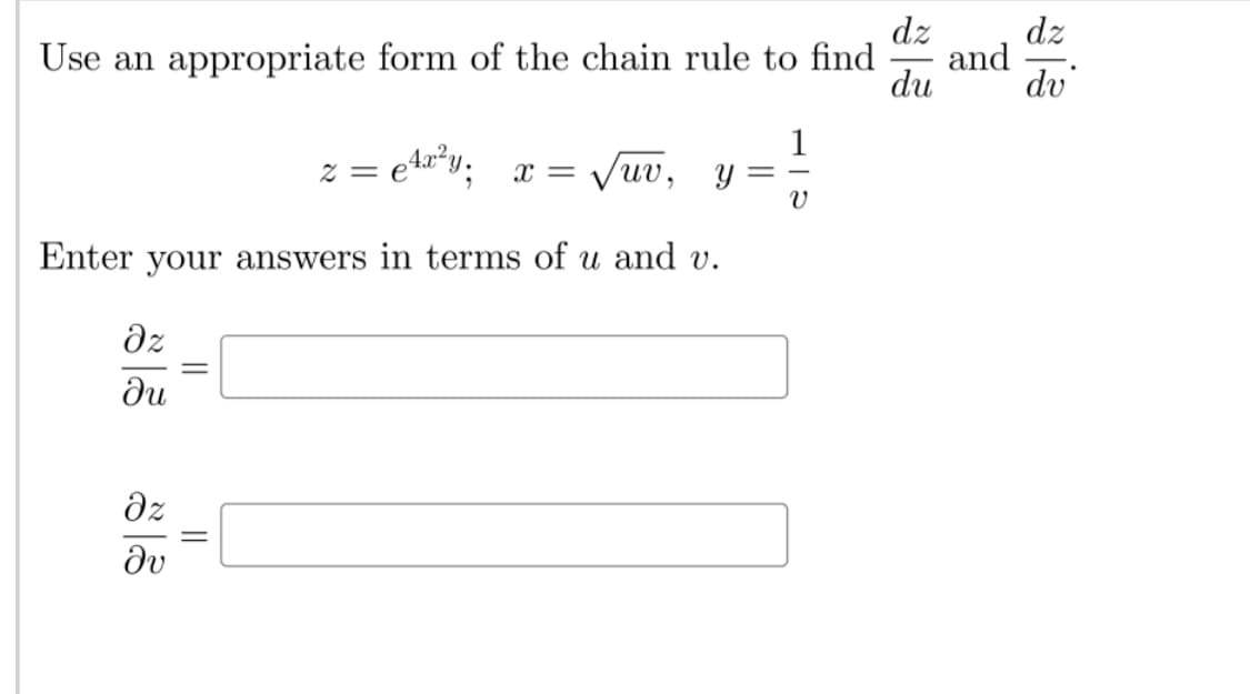 dz
dz
and
dv
Use an appropriate form of the chain rule to find
du
1
4.r*y: x = vuv,
Z = e
Enter your answers in terms of u and v.
dz
du
dz
dv
||
||
