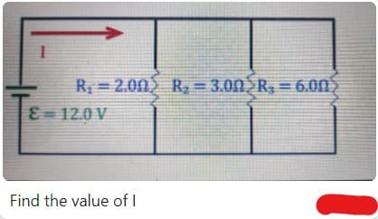 I
R₁-2.00) R₂= 3.00>R₂ = 6.00)
E 12.0V
Find the value of I