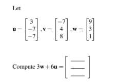 Let
---0--0
8
u=
W=
Compute 3w+6u =
-131