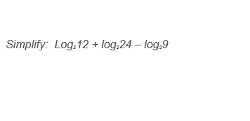 Simplify: Log.12 + log.24 – log.9
