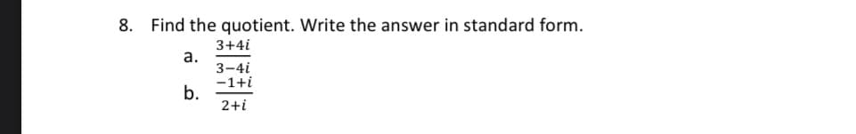 8. Find the quotient. Write the answer in standard form.
3+4i
a.
3-4i
-1+i
2+i
b.