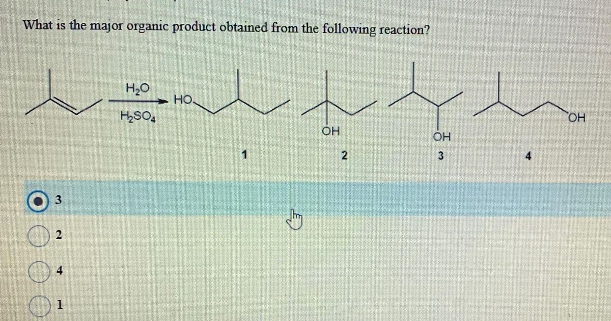 What is the major organic product obtained from the following reaction?
O
3
2
4
1
H₂O
H₂SO4
HO.
1
Jhy
OH
2
OH
3
4
OH