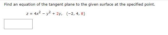 Find an equation of the tangent
z = 4x² - y² + 2y,
plane to the given surface at the specified point.
(-2, 4, 8)