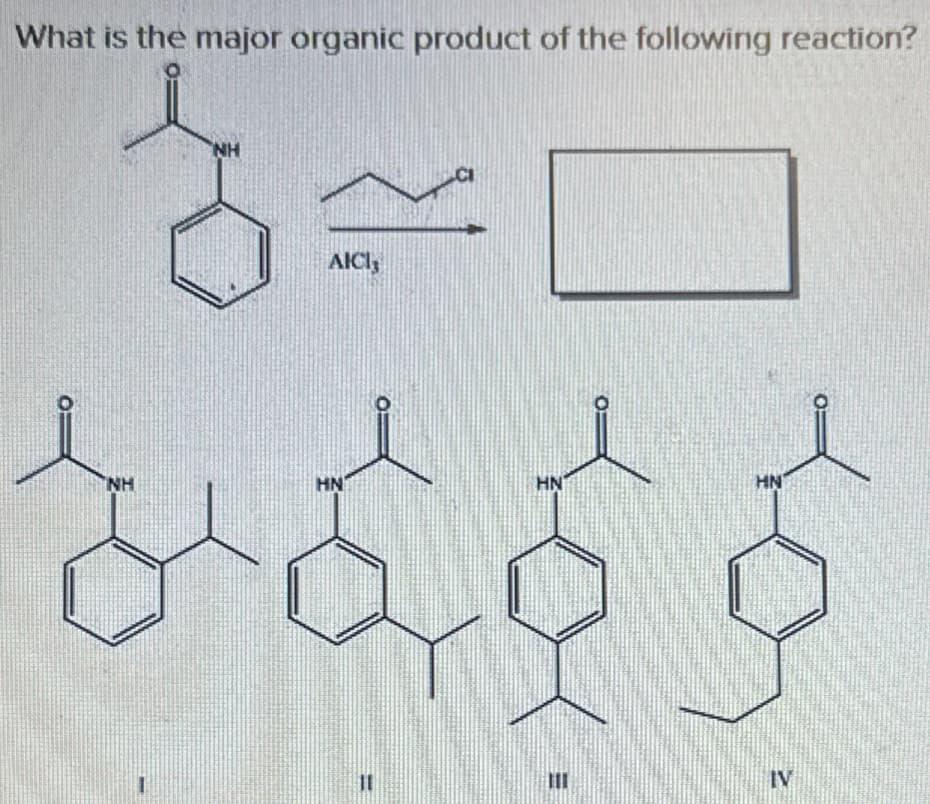 What is the major organic product of the following reaction?
NH
AICI
CI
NH
HN
HN
HN
IV
