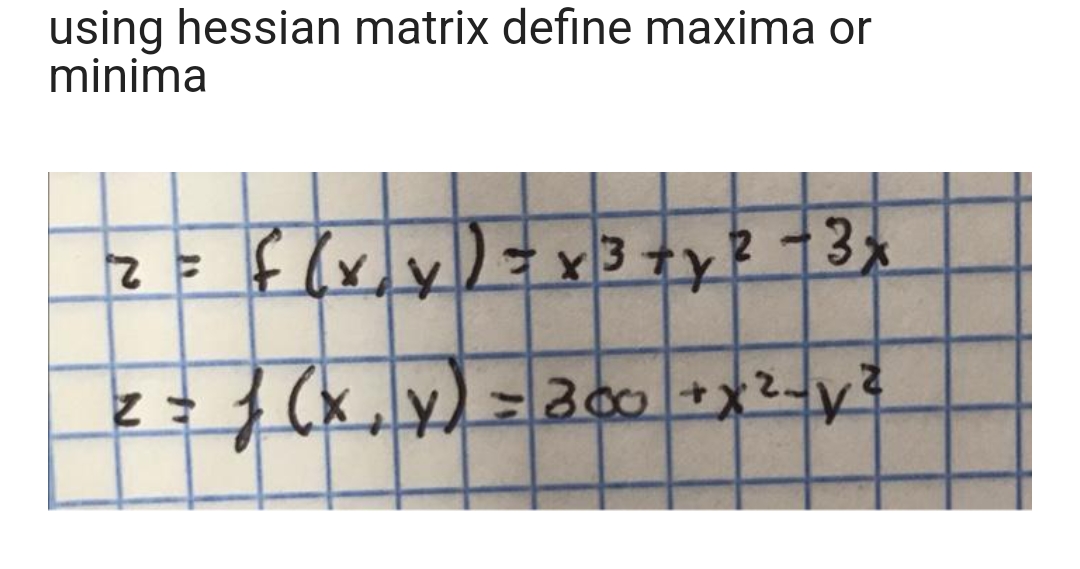 using hessian matrix define maxima or
minima
z = f (x, y) = x 3 + y ²
2-3x
z = f (x, y) = 300 +x²-v²