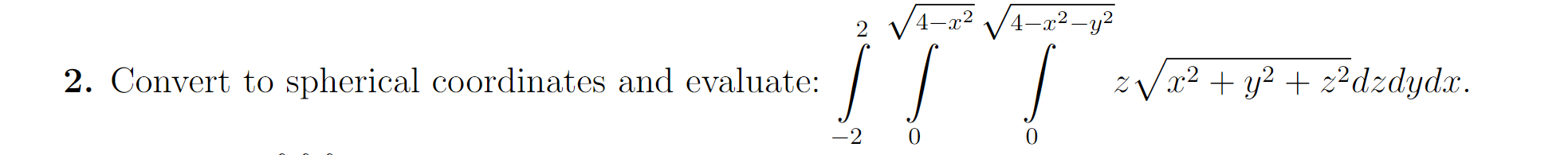 4-2 4-2-y2
zVa2y dzdydx
2. Convert to spherical coordinates and evaluate:
-2 0
