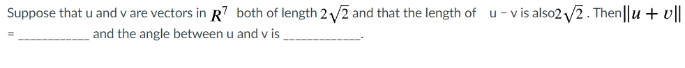 Suppose that u and v are vectors in R' both of length 2/2 and that the length of u – v is also2 /2. Then||u + v||
and the angle between u and v is
