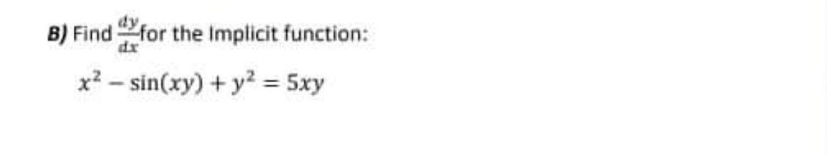 B) Findfor the Implicit function:
dx
x2 – sin(xy) + y? = 5xy
