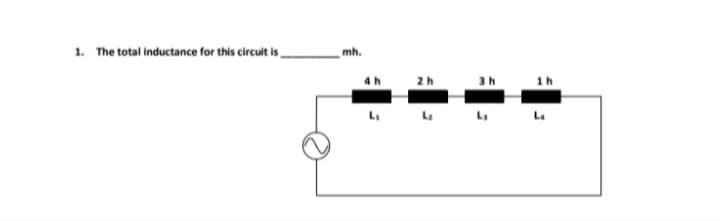 1. The total inductance for this circuit is
mh.
4h
L₁
2h
3h