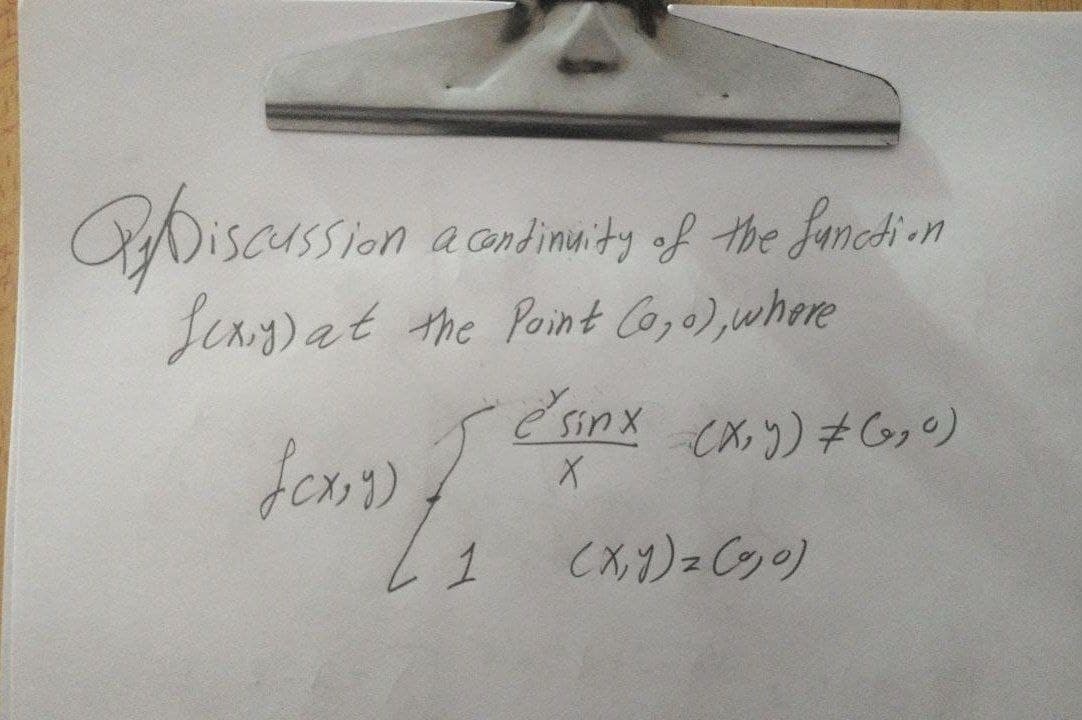 a continuity of the function
the Point (a,0), where
e sinx
X
(x, y) # (₂0)
(1
Discussion a
Sexig) at
fcx, y)
1
(x, y) = (0,0)